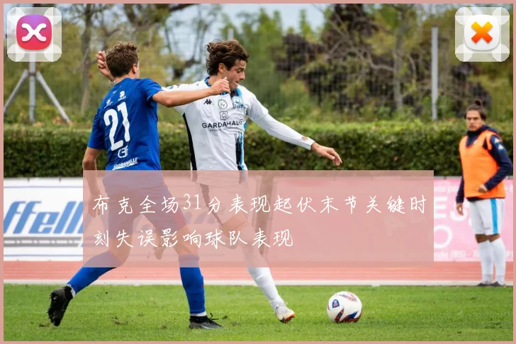 布克全场31分表现起伏末节关键时刻失误影响球队表现