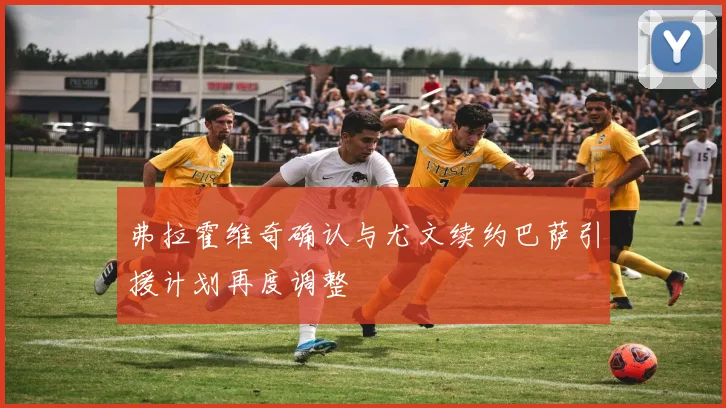 弗拉霍维奇确认与尤文续约巴萨引援计划再度调整